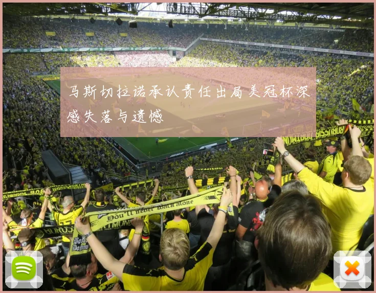 马斯切拉诺承认责任出局美冠杯深感失落与遗憾
