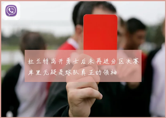 杜兰特离开勇士后未再进分区决赛库里无疑是球队真正的领袖