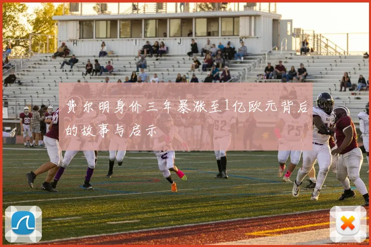 费尔明身价三年暴涨至1亿欧元背后的故事与启示
